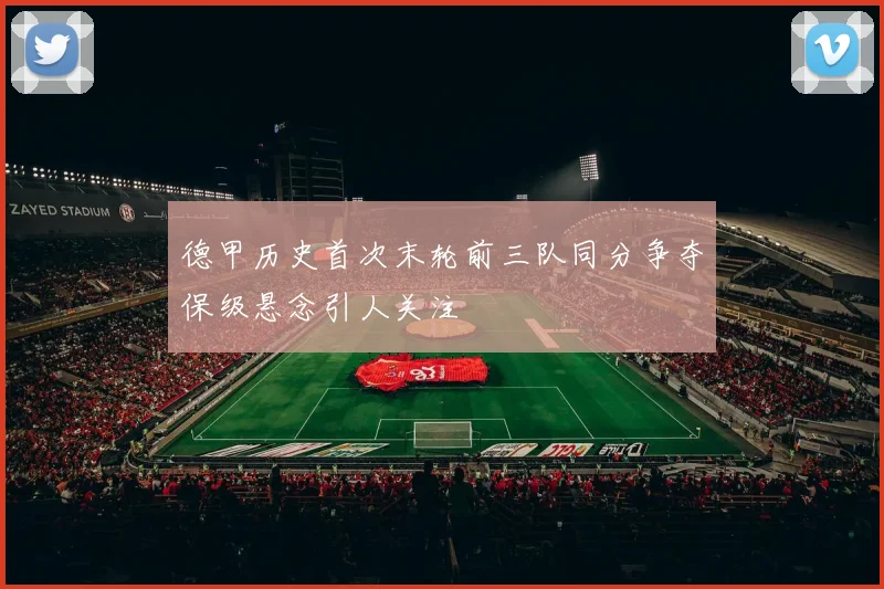 德甲历史首次末轮前三队同分争夺保级悬念引人关注