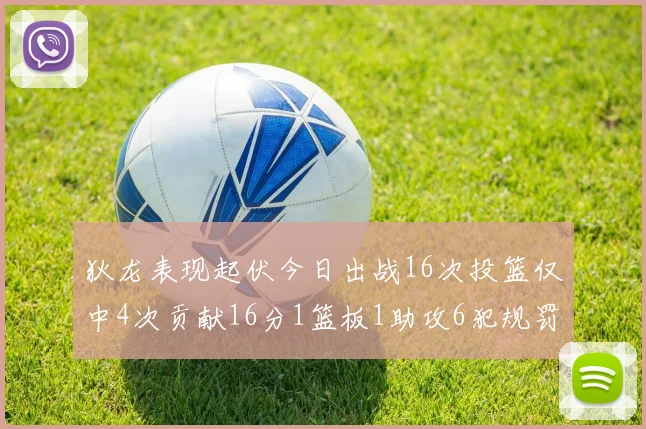狄龙表现起伏今日出战16次投篮仅中4次贡献16分1篮板1助攻6犯规罚球命中率高达86