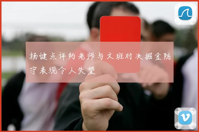 杨健点评约老师与文班对决掘金防守表现令人失望