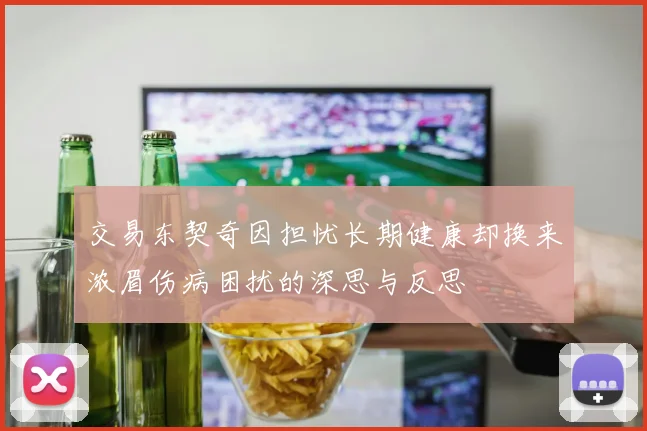 交易东契奇因担忧长期健康却换来浓眉伤病困扰的深思与反思
